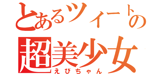 とあるツイートの超美少女（えびちゃん）