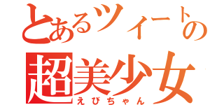 とあるツイートの超美少女（えびちゃん）