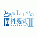 とあるＬＩＮＥの同性愛板Ⅱ（モノノフ集団）