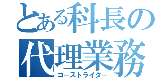 とある科長の代理業務（ゴーストライター）