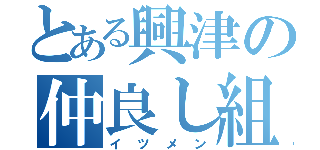 とある興津の仲良し組（イツメン）