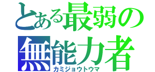 とある最弱の無能力者（カミジョウトウマ）