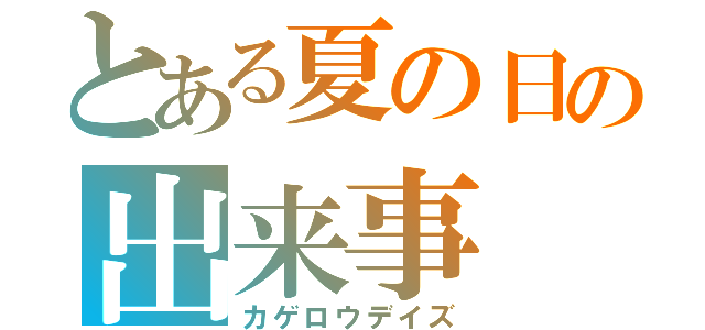 とある夏の日の出来事（カゲロウデイズ）