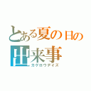 とある夏の日の出来事（カゲロウデイズ）