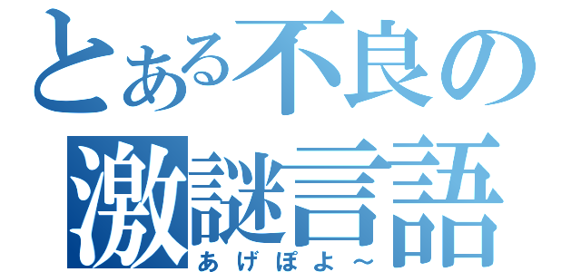 とある不良の激謎言語（あげぽよ～）