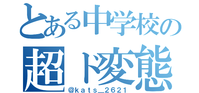 とある中学校の超ド変態（＠ｋａｔｓ＿２６２１）