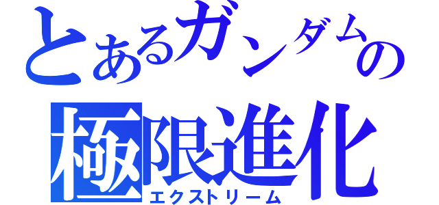 とあるガンダムの極限進化（エクストリーム）