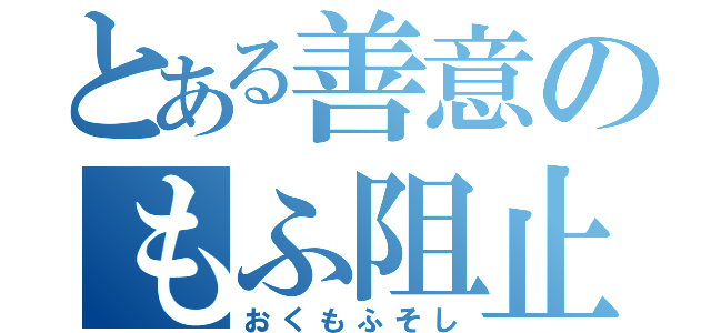 とある善意のもふ阻止（おくもふそし）