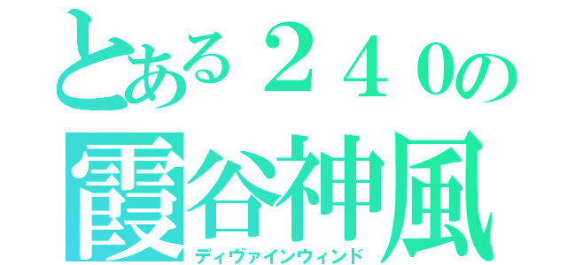 とある２４０の霞谷神風（ディヴァインウィンド）