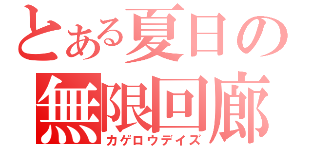 とある夏日の無限回廊（カゲロウデイズ）