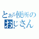 とある便所のおじさん（神様）