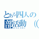 とある四人の部活動（仮）（どうこうかい）