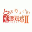 とあるりょうちｎの変態疑惑Ⅱ（そだよね？）