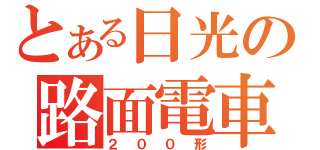 とある日光の路面電車（２００形）