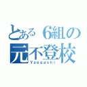 とある６組の元不登校（Ｙａｅｇａｓｈｉ）