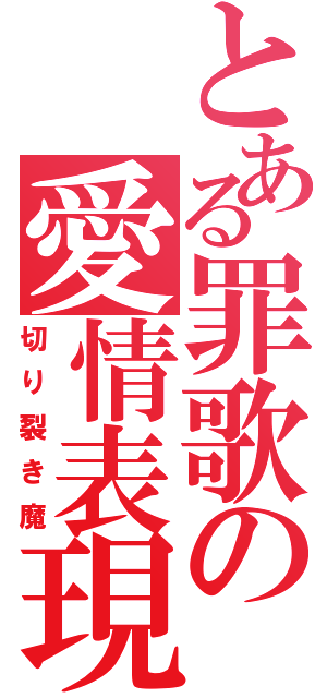 とある罪歌の愛情表現（切り裂き魔）