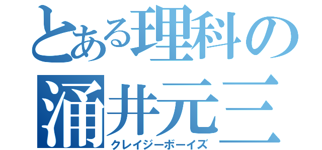 とある理科の涌井元三（クレイジーボーイズ）