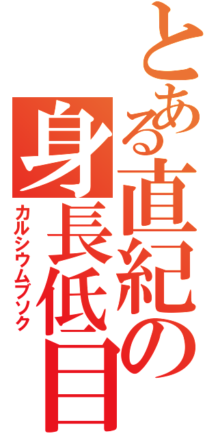 とある直紀の身長低目（カルシウムブソク）