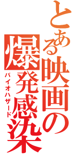 とある映画の爆発感染（バイオハザード）