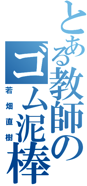 とある教師のゴム泥棒（若畑直樹）