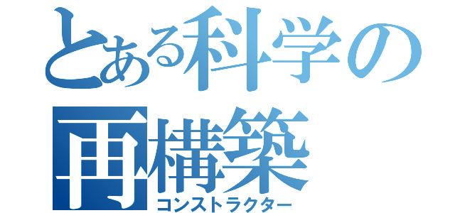 とある科学の再構築（コンストラクター）