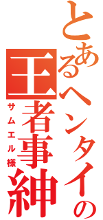 とあるヘンタイの王者事紳士（サムエル様）