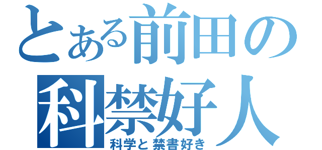 とある前田の科禁好人（科学と禁書好き）