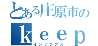 とある庄原市のｋｅｅｐ ｏｎ ｒｕｎｎｉｎｇ（インデックス）