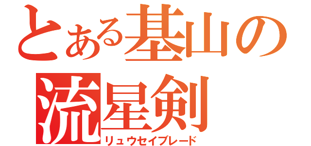 とある基山の流星剣（リュウセイブレード）