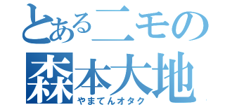 とある二モの森本大地（やまてんオタク）