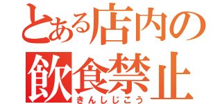 とある店内の飲食禁止（きんしじこう）