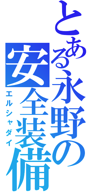 とある永野の安全装備（エルシャダイ）