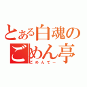 とある白魂のごめん亭（ごめんてー）