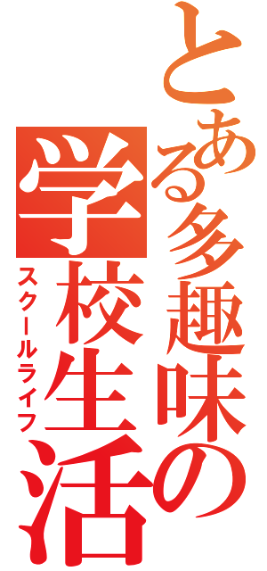 とある多趣味の学校生活（スクールライフ）