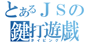 とあるＪＳの鍵打遊戯（タイピング）