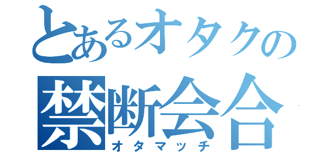 とあるオタクの禁断会合（オタマッチ）