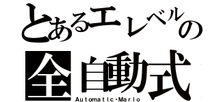 とあるエレベルートの全自動式（Ａｕｔｏｍａｔｉｃ・Ｍａｒｉｏ）