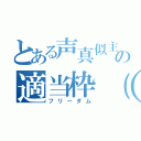 とある声真似主の適当枠（笑）（フリーダム）