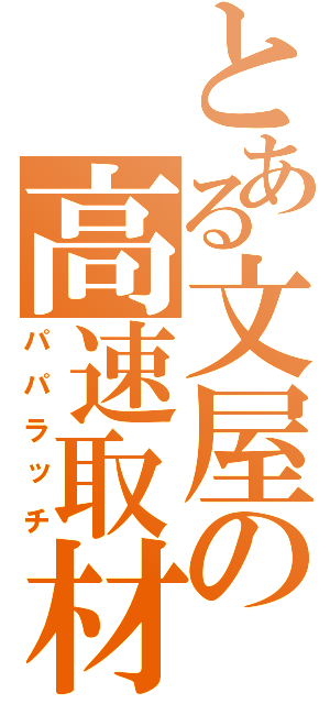 とある文屋の高速取材（パパラッチ）