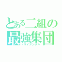 とある二組の最強集団（トライアングル）