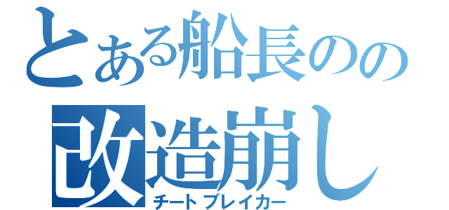 とある船長のの改造崩し（チートブレイカー）