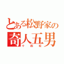 とある松野家の奇人五男（十四松）