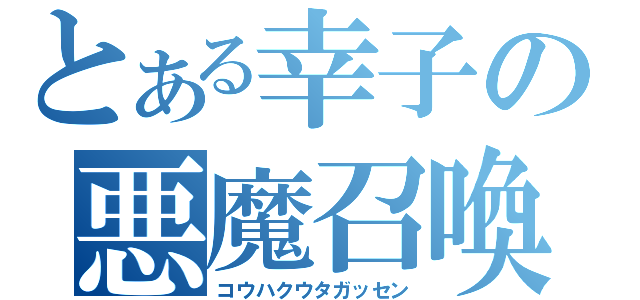 とある幸子の悪魔召喚（コウハクウタガッセン）