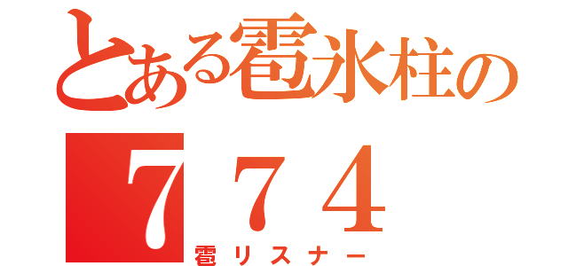 とある雹氷柱の７７４（雹リスナー）