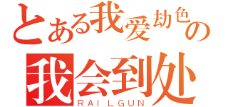 とある我爱劫色の我会到处说吗（ＲＡＩＬＧＵＮ）