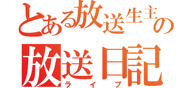 とある放送生主の放送日記（ライブ）