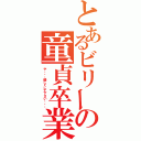 とあるビリーの童貞卒業（や・・・優しくして下さい・・・）