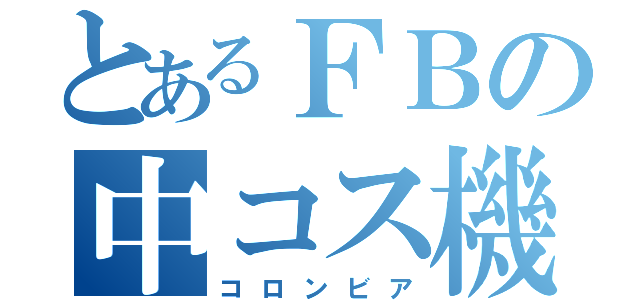 とあるＦＢの中コス機（コロンビア）