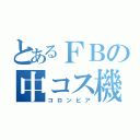 とあるＦＢの中コス機（コロンビア）