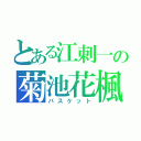 とある江刺一の菊池花楓（バスケット）